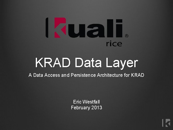 KRAD Data Layer A Data Access and Persistence Architecture for KRAD Eric Westfall February