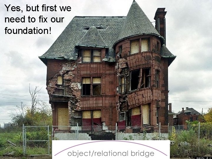 Yes, but first we need to fix our foundation! 