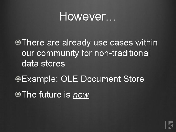 However… There already use cases within our community for non-traditional data stores Example: OLE