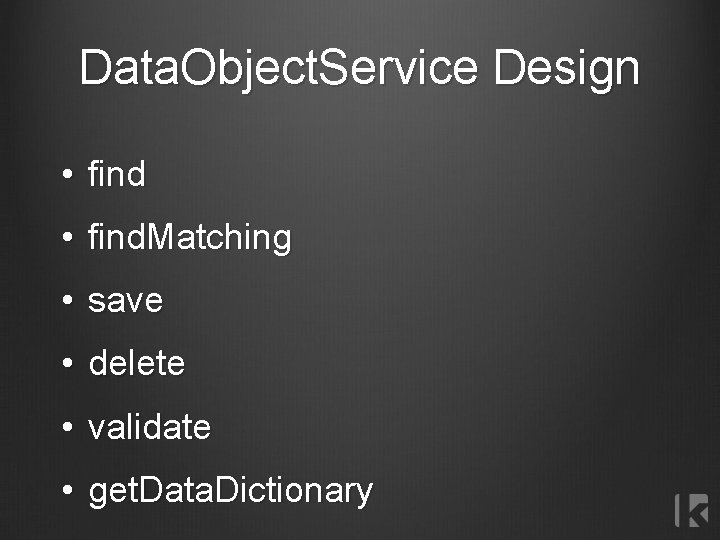 Data. Object. Service Design • find. Matching • save • delete • validate •