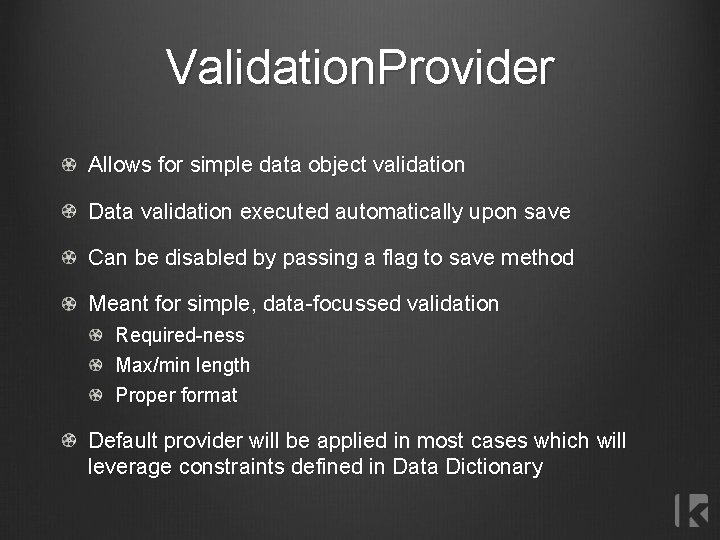 Validation. Provider Allows for simple data object validation Data validation executed automatically upon save