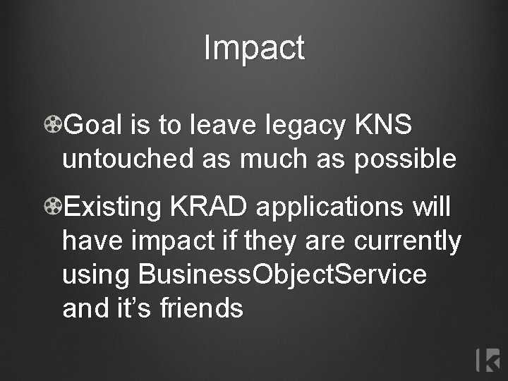 Impact Goal is to leave legacy KNS untouched as much as possible Existing KRAD