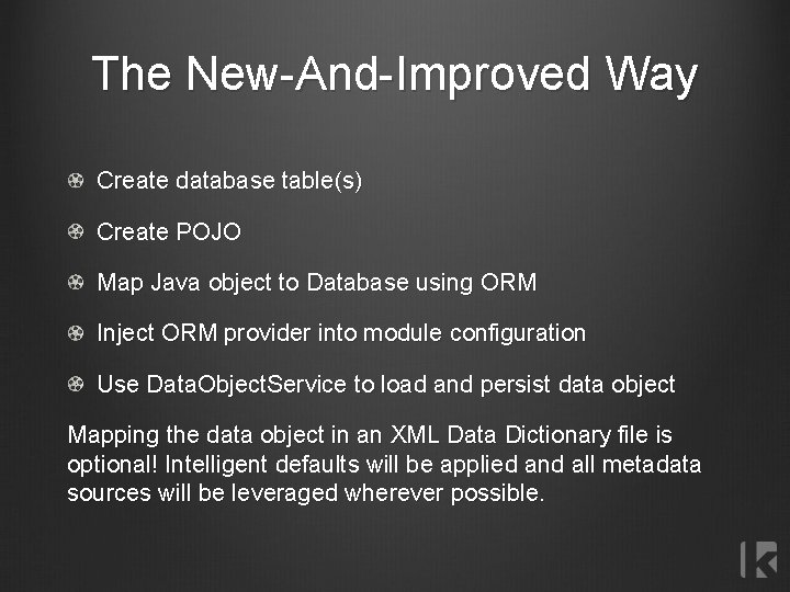 The New-And-Improved Way Create database table(s) Create POJO Map Java object to Database using