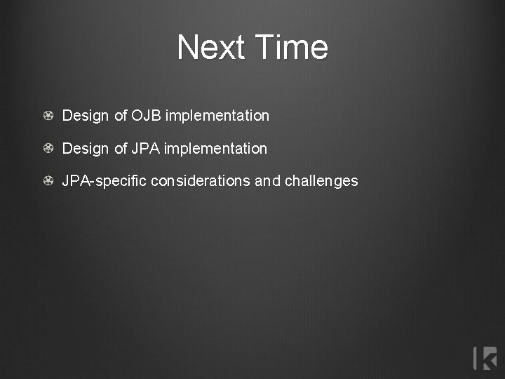 Next Time Design of OJB implementation Design of JPA implementation JPA-specific considerations and challenges