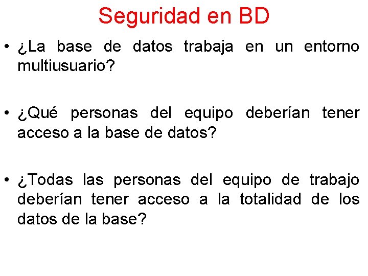 Seguridad en BD • ¿La base de datos trabaja en un entorno multiusuario? •