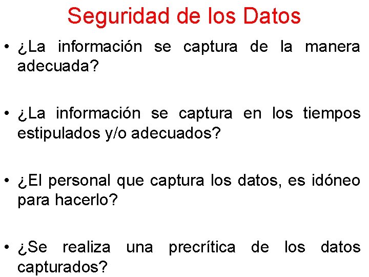Seguridad de los Datos • ¿La información se captura de la manera adecuada? •