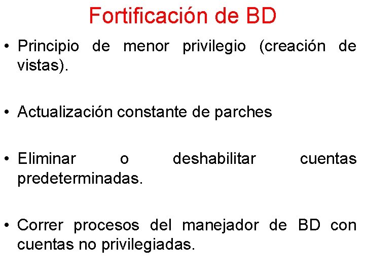 Fortificación de BD • Principio de menor privilegio (creación de vistas). • Actualización constante