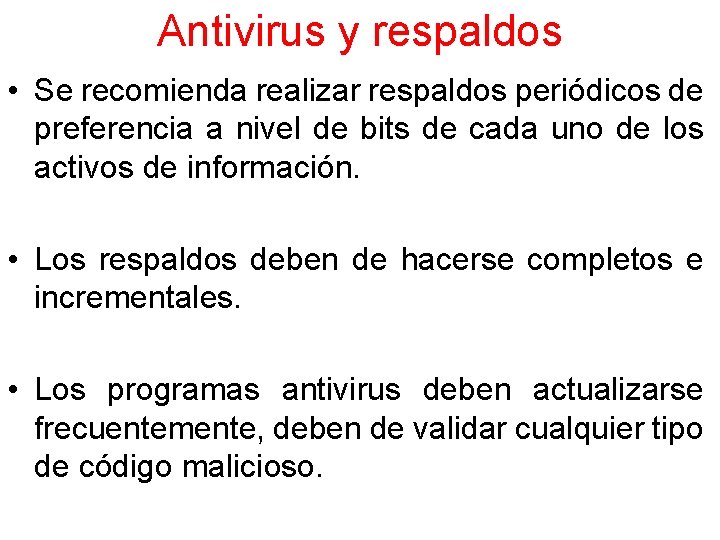 Antivirus y respaldos • Se recomienda realizar respaldos periódicos de preferencia a nivel de