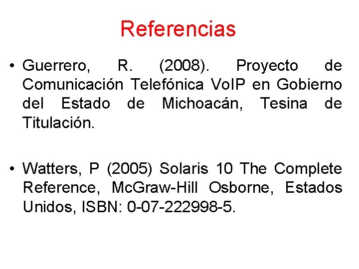 Referencias • Guerrero, R. (2008). Proyecto de Comunicación Telefónica Vo. IP en Gobierno del