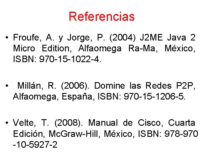 Referencias • Froufe, A. y Jorge, P. (2004) J 2 ME Java 2 Micro