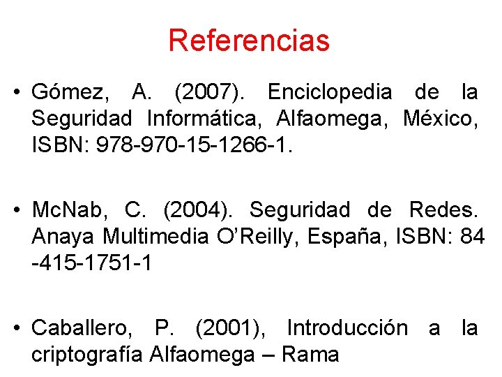 Referencias • Gómez, A. (2007). Enciclopedia de la Seguridad Informática, Alfaomega, México, ISBN: 978