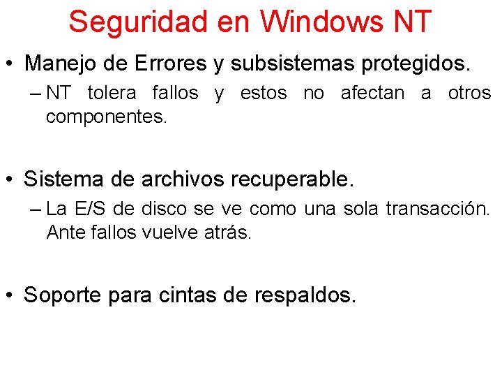 Seguridad en Windows NT • Manejo de Errores y subsistemas protegidos. – NT tolera