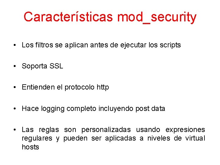 Características mod_security • Los filtros se aplican antes de ejecutar los scripts • Soporta
