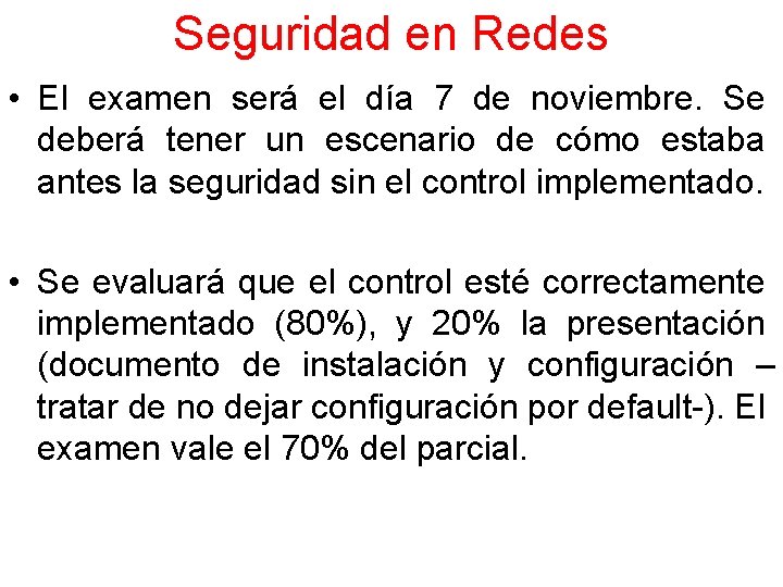 Seguridad en Redes • El examen será el día 7 de noviembre. Se deberá