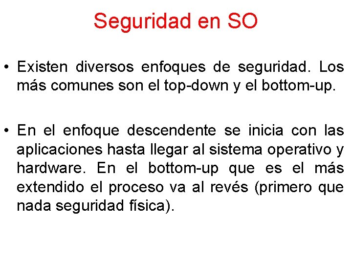 Seguridad en SO • Existen diversos enfoques de seguridad. Los más comunes son el