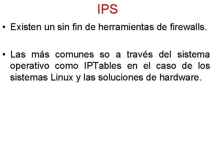 IPS • Existen un sin fin de herramientas de firewalls. • Las más comunes