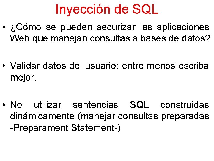 Inyección de SQL • ¿Cómo se pueden securizar las aplicaciones Web que manejan consultas