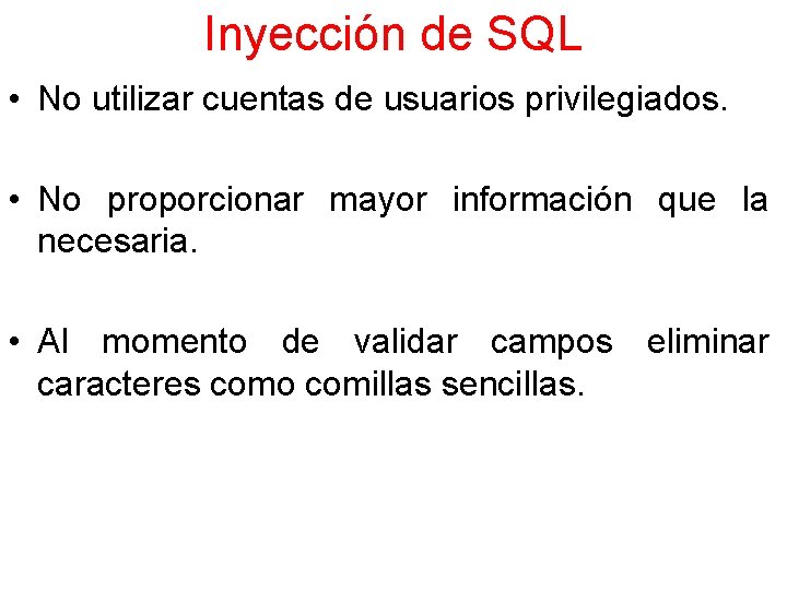 Inyección de SQL • No utilizar cuentas de usuarios privilegiados. • No proporcionar mayor