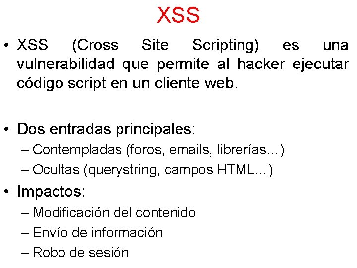 XSS • XSS (Cross Site Scripting) es una vulnerabilidad que permite al hacker ejecutar