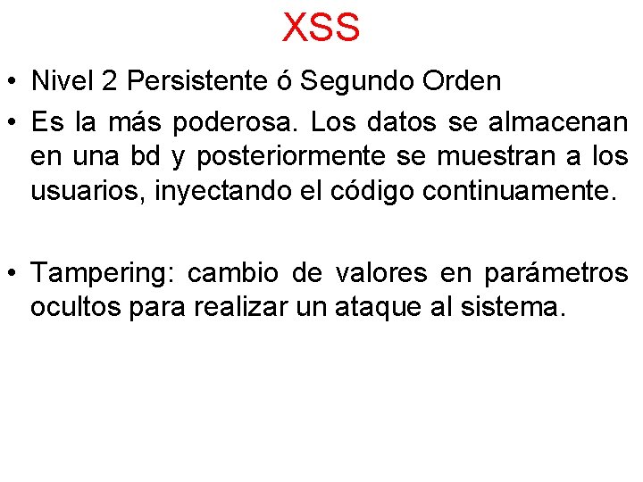 XSS • Nivel 2 Persistente ó Segundo Orden • Es la más poderosa. Los