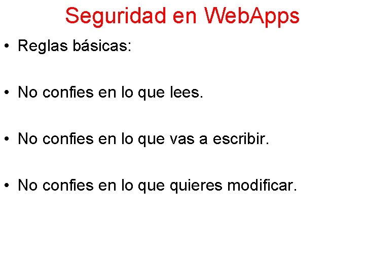 Seguridad en Web. Apps • Reglas básicas: • No confies en lo que lees.