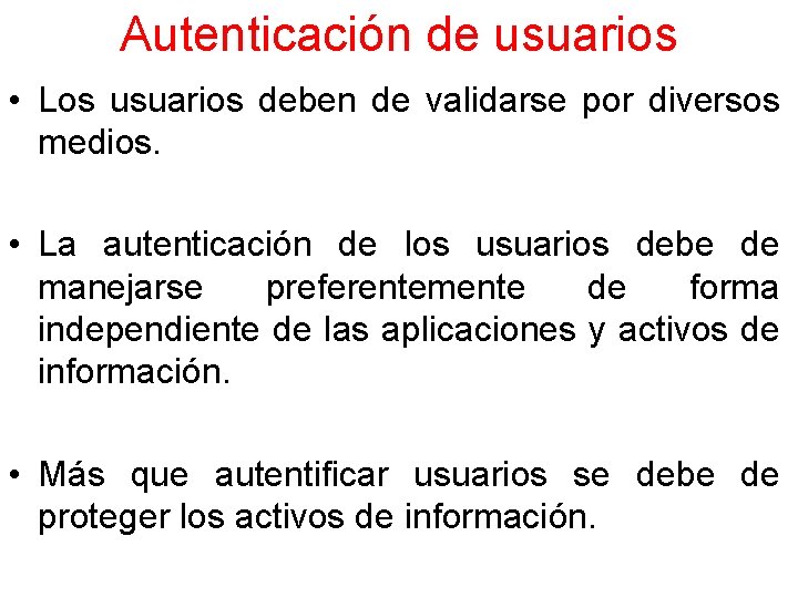 Autenticación de usuarios • Los usuarios deben de validarse por diversos medios. • La