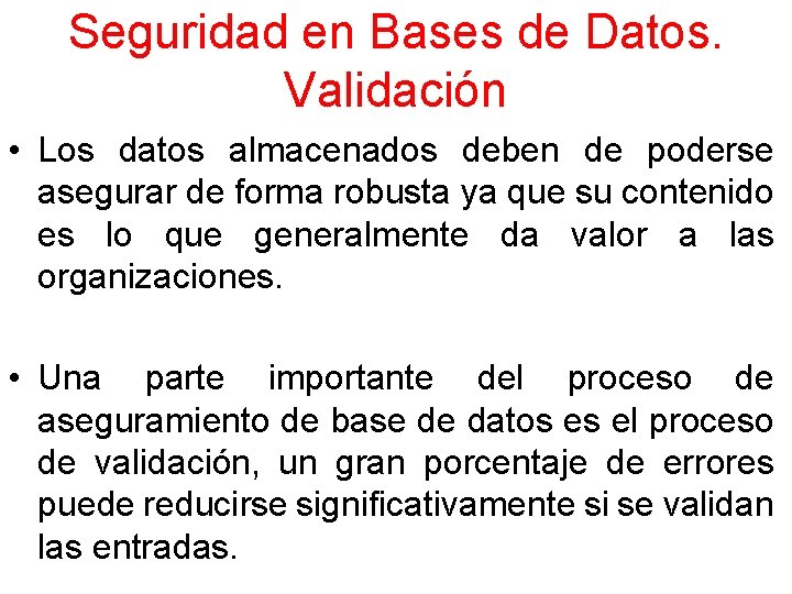 Seguridad en Bases de Datos. Validación • Los datos almacenados deben de poderse asegurar