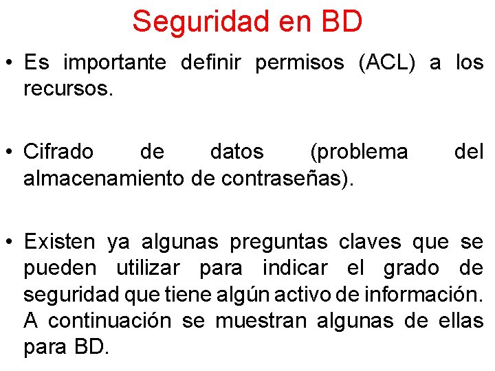 Seguridad en BD • Es importante definir permisos (ACL) a los recursos. • Cifrado