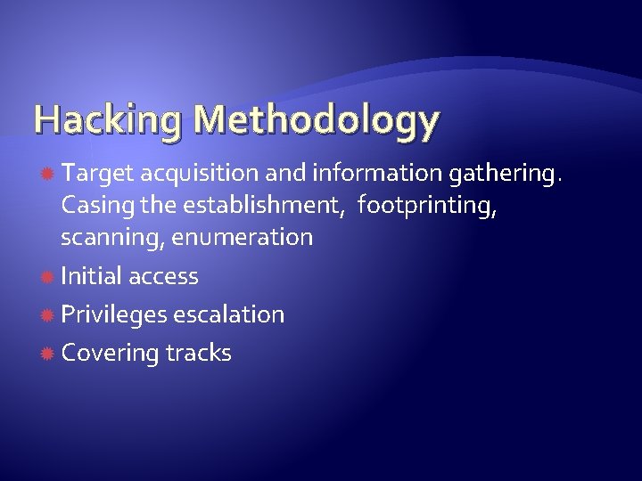 Hacking Methodology Target acquisition and information gathering. Casing the establishment, footprinting, scanning, enumeration Initial