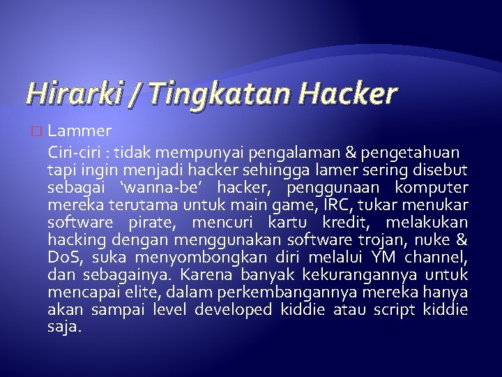 Hirarki / Tingkatan Hacker � Lammer Ciri-ciri : tidak mempunyai pengalaman & pengetahuan tapi