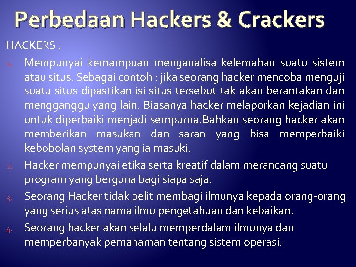 Perbedaan Hackers & Crackers HACKERS : 1. Mempunyai kemampuan menganalisa kelemahan suatu sistem atau