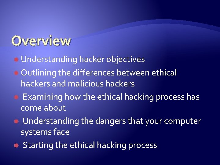 Overview Understanding hacker objectives Outlining the differences between ethical hackers and malicious hackers Examining