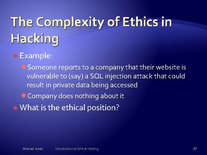 The Complexity of Ethics in Hacking Example: Someone reports to a company that their