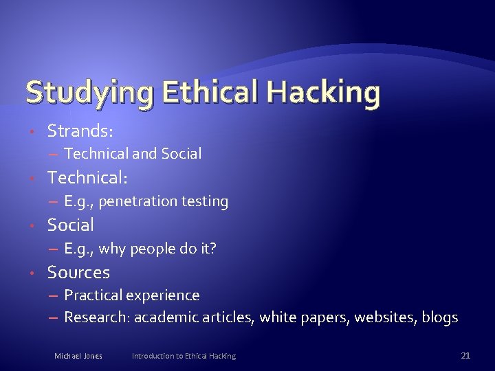 Studying Ethical Hacking • Strands: – Technical and Social • Technical: – E. g.