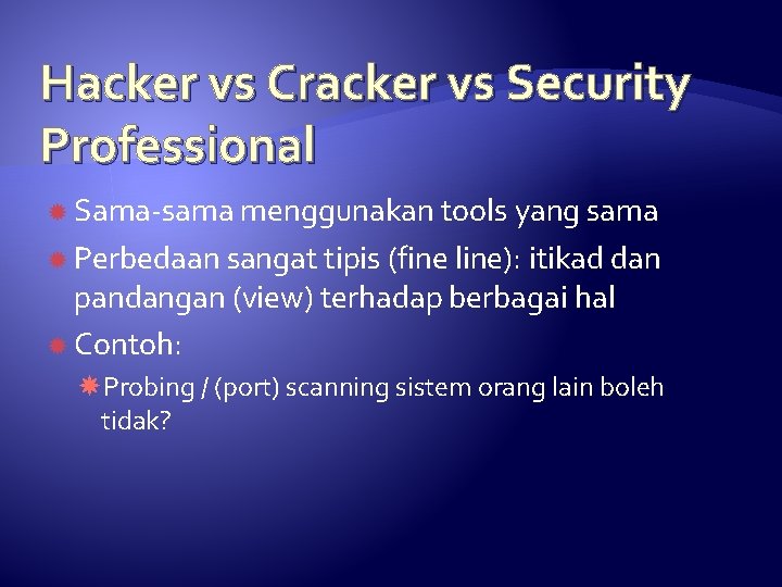 Hacker vs Cracker vs Security Professional Sama-sama menggunakan tools yang sama Perbedaan sangat tipis