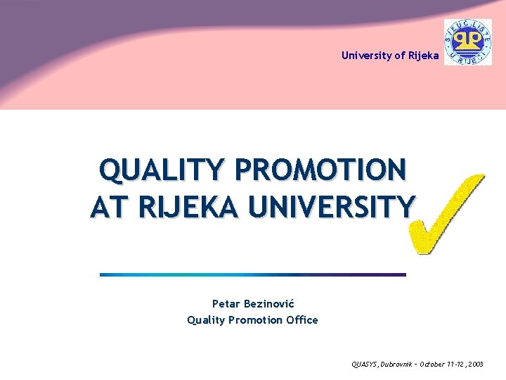 University of Rijeka QUALITY PROMOTION AT RIJEKA UNIVERSITY Petar Bezinović Quality Promotion Office QUASYS,