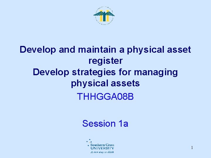 Develop and maintain a physical asset register Develop strategies for managing physical assets THHGGA