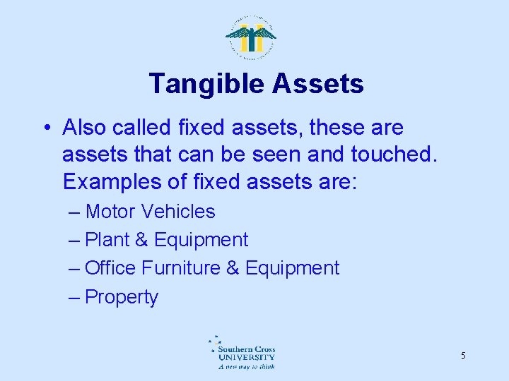 Tangible Assets • Also called fixed assets, these are assets that can be seen