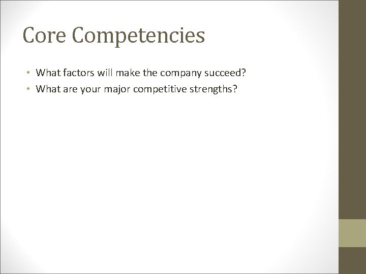 Core Competencies • What factors will make the company succeed? • What are your