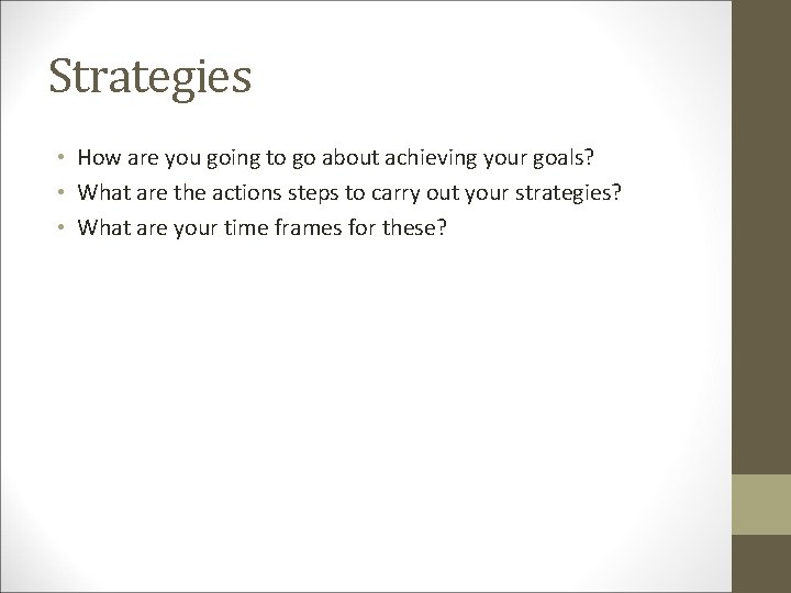 Strategies • How are you going to go about achieving your goals? • What