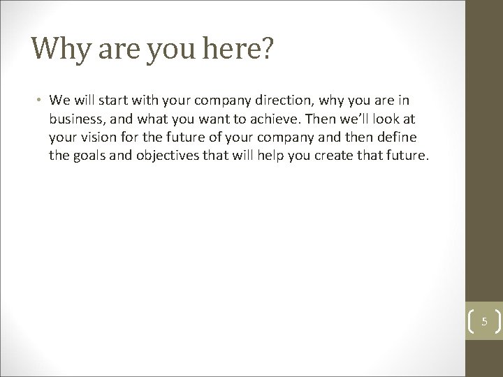 Why are you here? • We will start with your company direction, why you