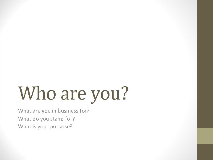 Who are you? What are you in business for? What do you stand for?