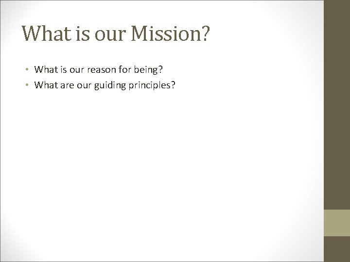 What is our Mission? • What is our reason for being? • What are