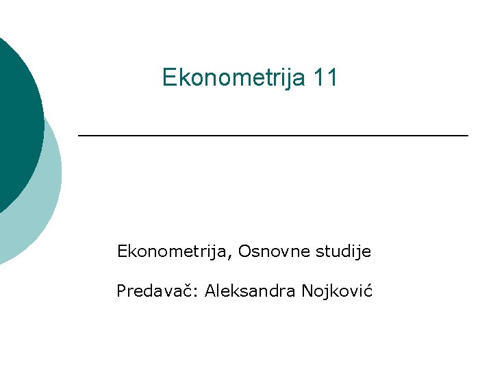 Ekonometrija 11 Ekonometrija, Osnovne studije Predavač: Aleksandra Nojković 