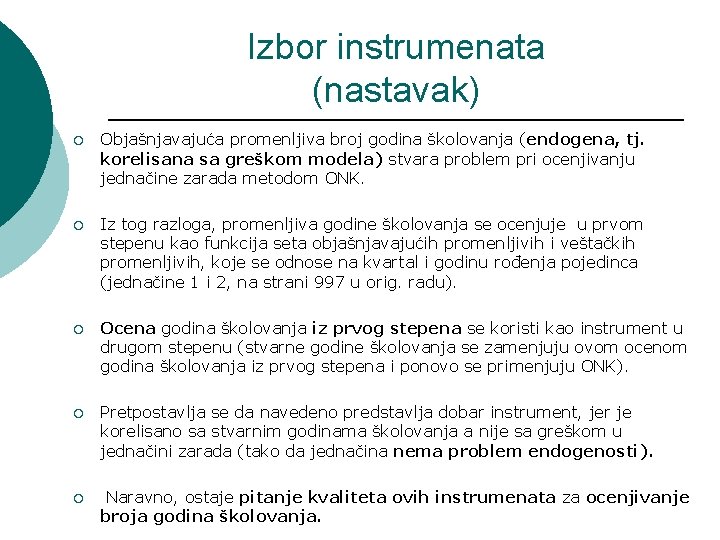 Izbor instrumenata (nastavak) ¡ Objašnjavajuća promenljiva broj godina školovanja (endogena, tj. korelisana sa greškom