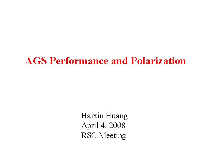 AGS Performance and Polarization Haixin Huang April 4, 2008 RSC Meeting 