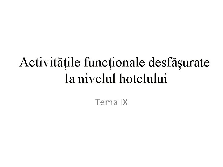 Activitățile funcționale desfășurate la nivelul hotelului Tema IX 