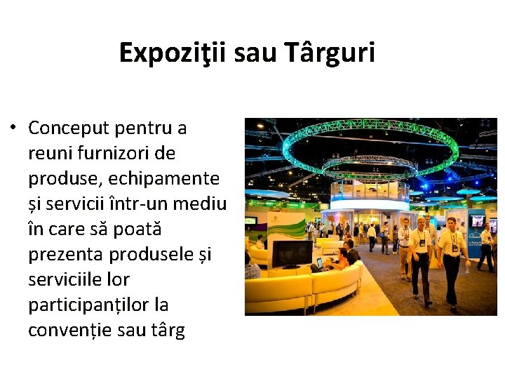 Expoziţii sau Târguri • Conceput pentru a reuni furnizori de produse, echipamente și servicii