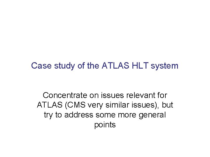 Case study of the ATLAS HLT system Concentrate on issues relevant for ATLAS (CMS