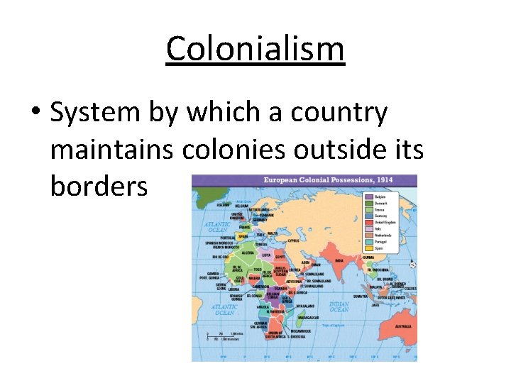 Colonialism • System by which a country maintains colonies outside its borders 